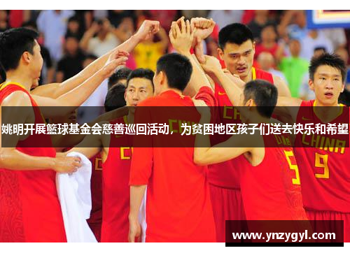 姚明开展籃球基金会慈善巡回活动，为贫困地区孩子们送去快乐和希望